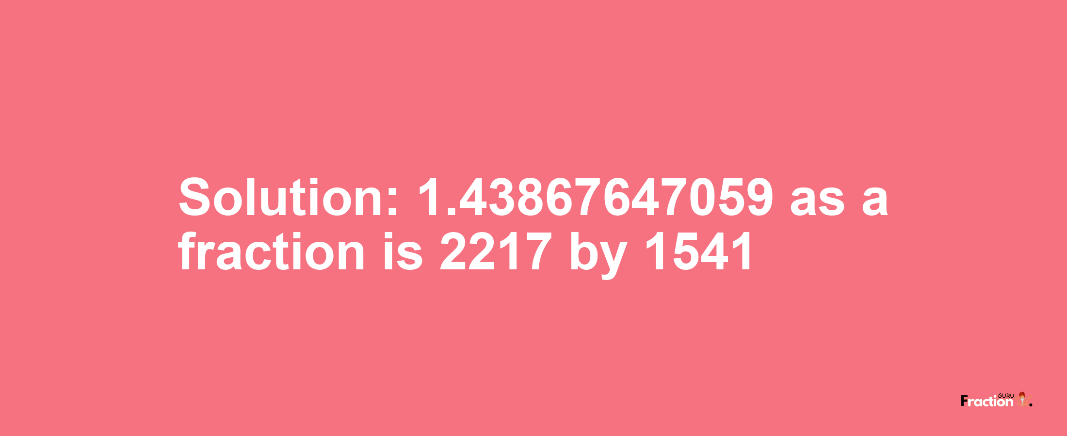 Solution:1.43867647059 as a fraction is 2217/1541